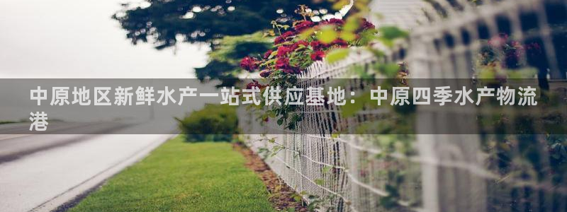 28圈注册链接教程：中原地区新鲜水产
