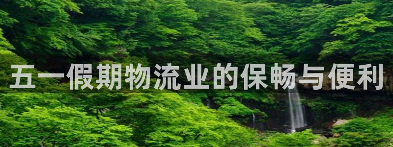 28圈注册登录链接：五一假期物流业的